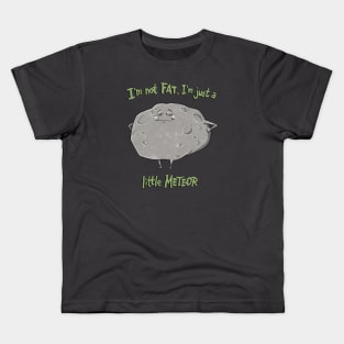 I'm not FAT, I'm just a little METEOR Kids T-Shirt